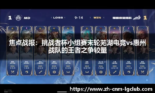焦点战报：挑战者杯小组赛末轮芜湖电竞vs惠州战队的王者之争较量